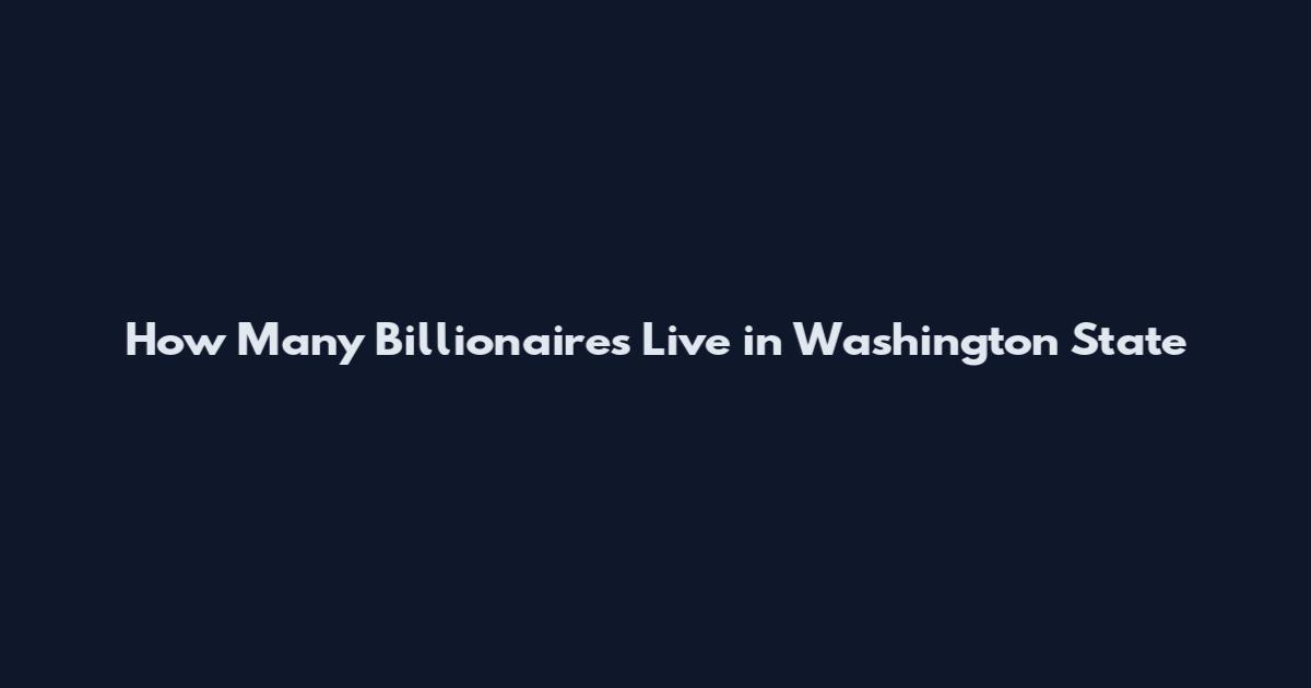 How Many Billionaires Live in Washington State