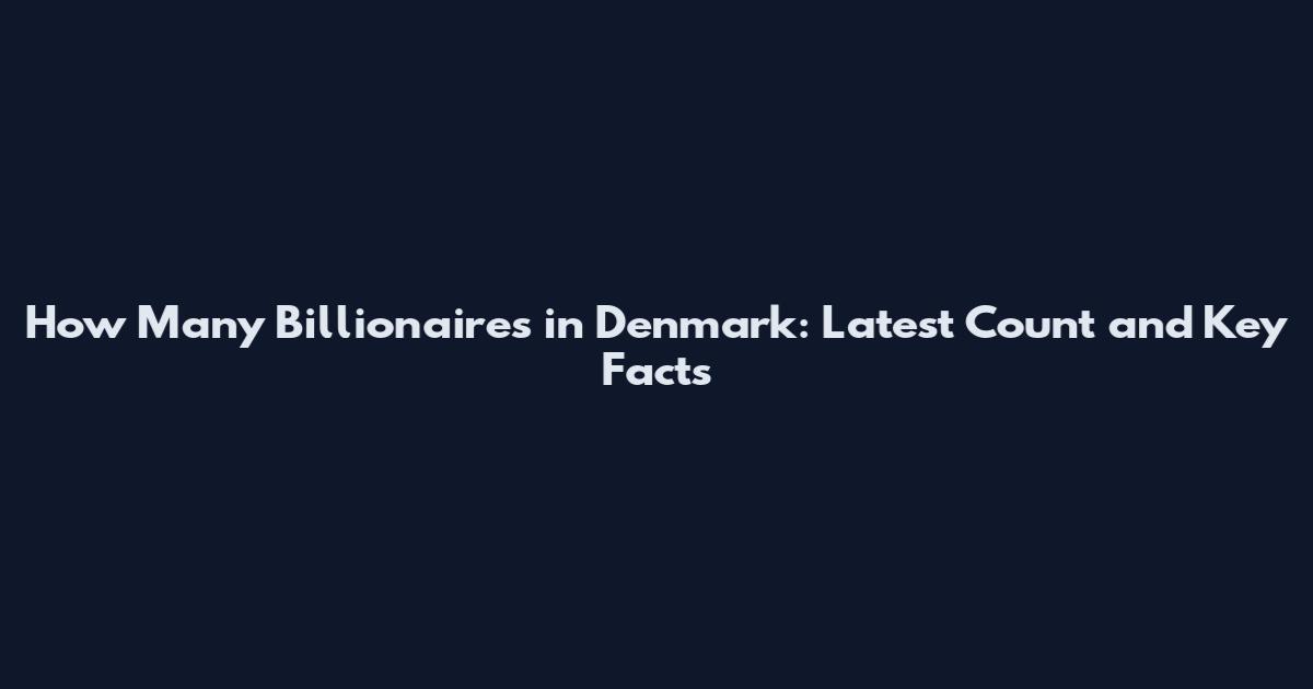 How Many Billionaires in Denmark: Latest Count and Key Facts