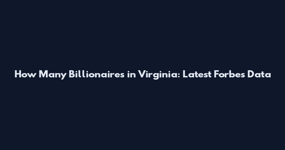 How Many Billionaires in Virginia: Latest Forbes Data