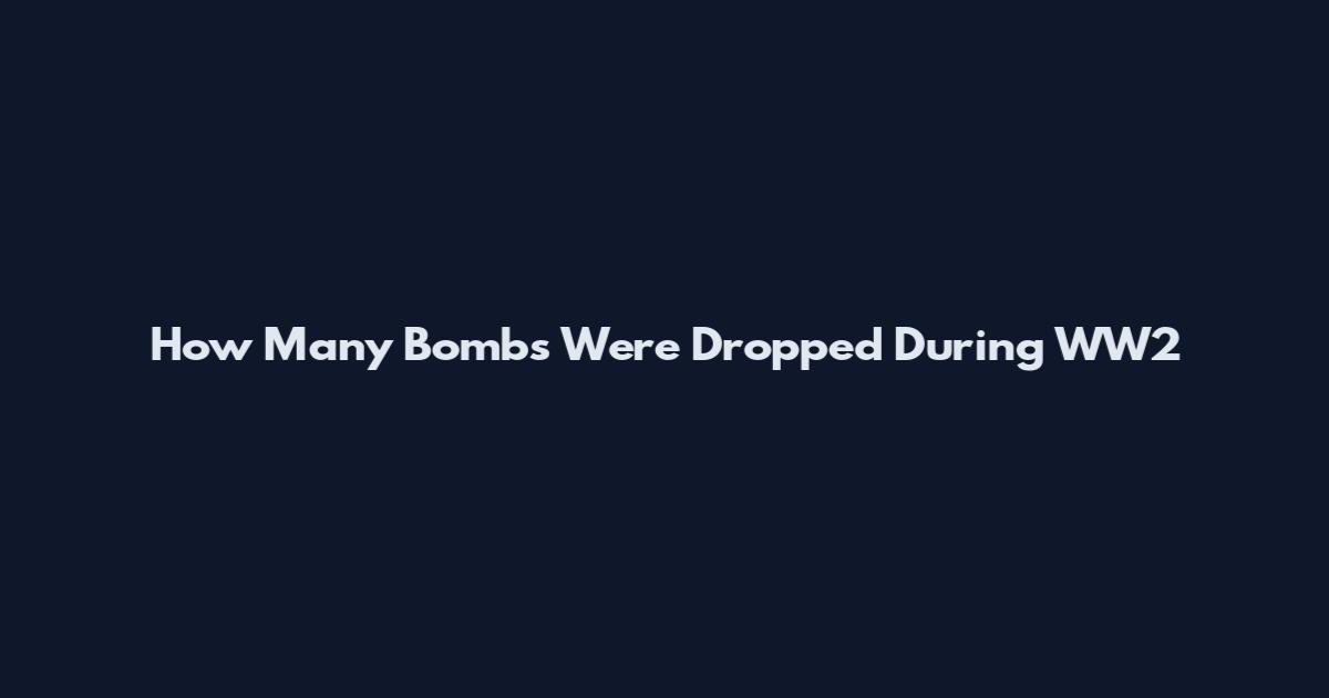 How Many Bombs Were Dropped During WW2