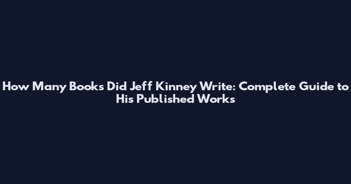 How Many Books Did Jeff Kinney Write: Complete Guide to His Published Works