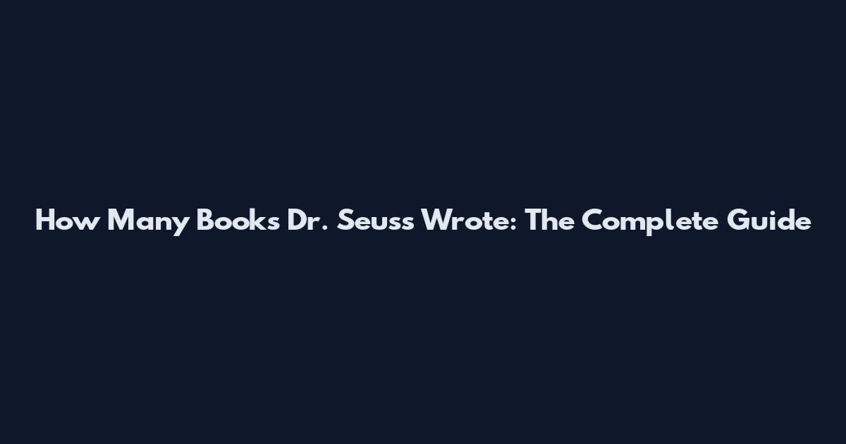 How Many Books Dr. Seuss Wrote: The Complete Guide