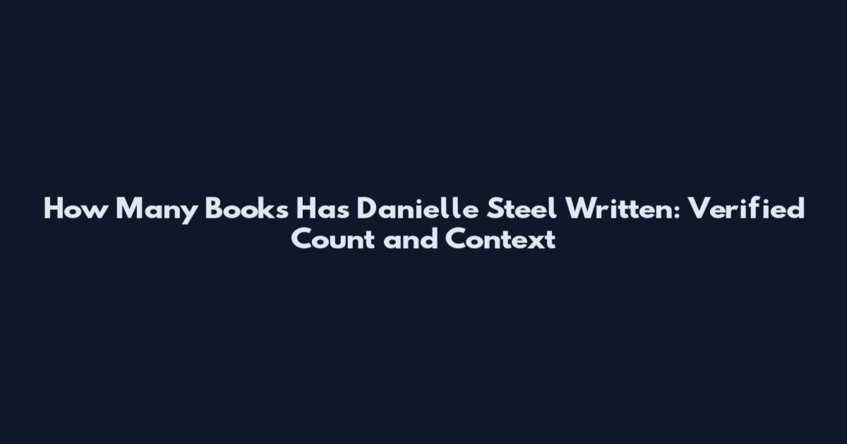 How Many Books Has Danielle Steel Written: Verified Count and Context