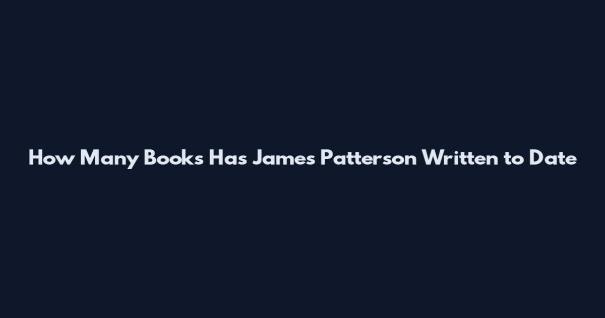 How Many Books Has James Patterson Written to Date