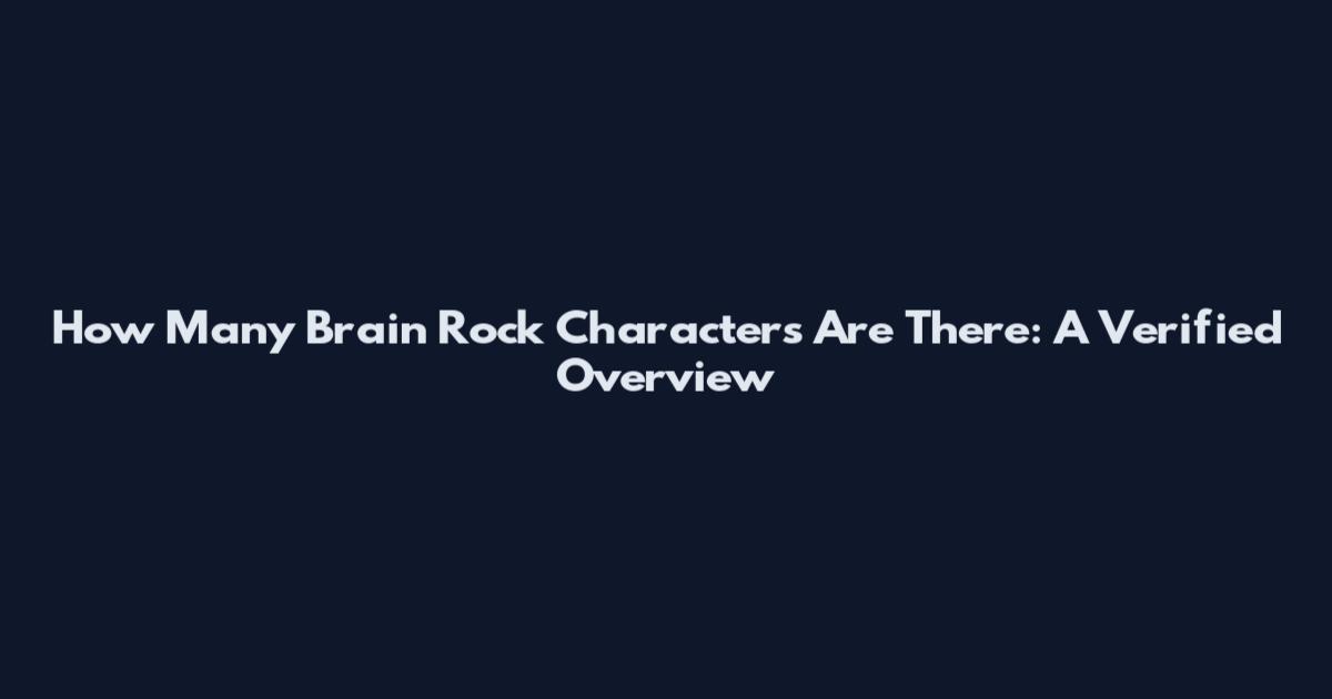 How Many Brain Rock Characters Are There: A Verified Overview