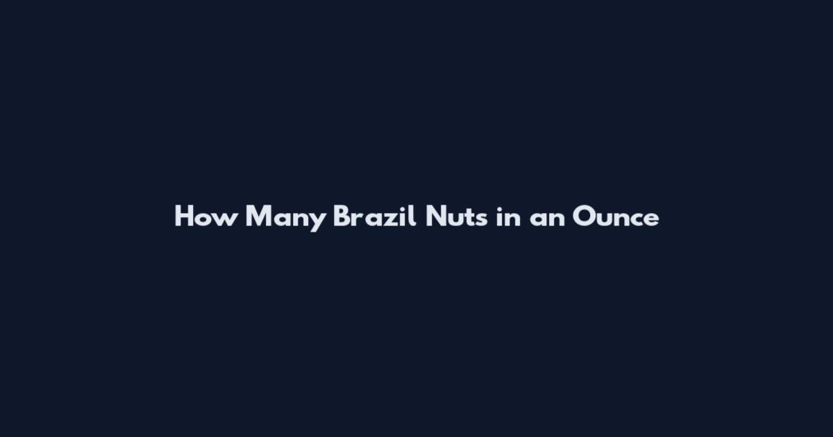 How Many Brazil Nuts in an Ounce