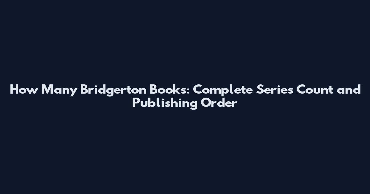 How Many Bridgerton Books: Complete Series Count and Publishing Order