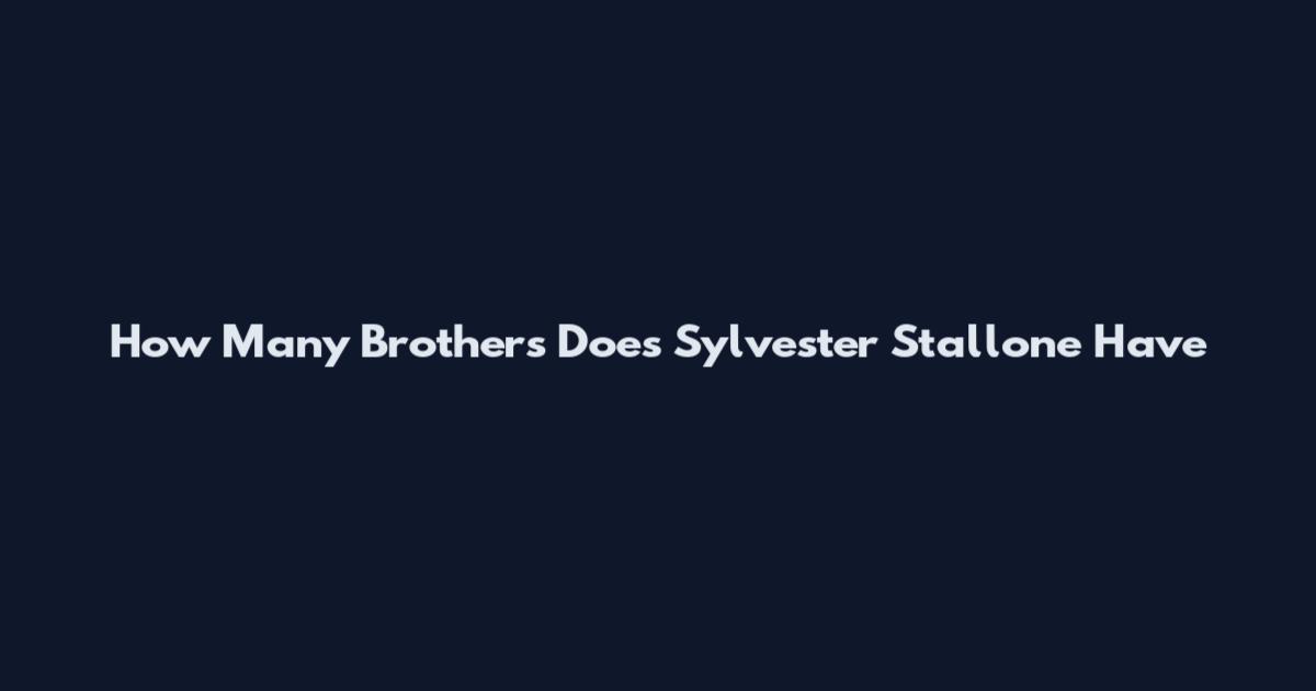 How Many Brothers Does Sylvester Stallone Have