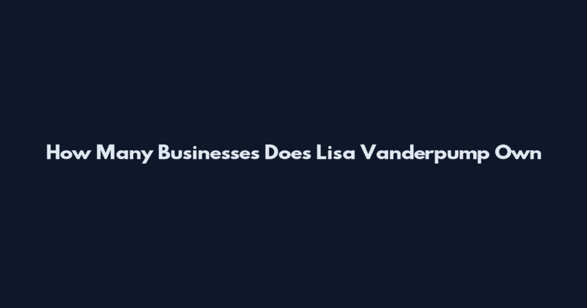 How Many Businesses Does Lisa Vanderpump Own