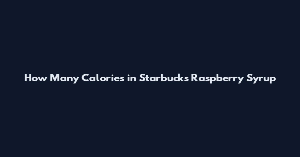 How Many Calories in Starbucks Raspberry Syrup