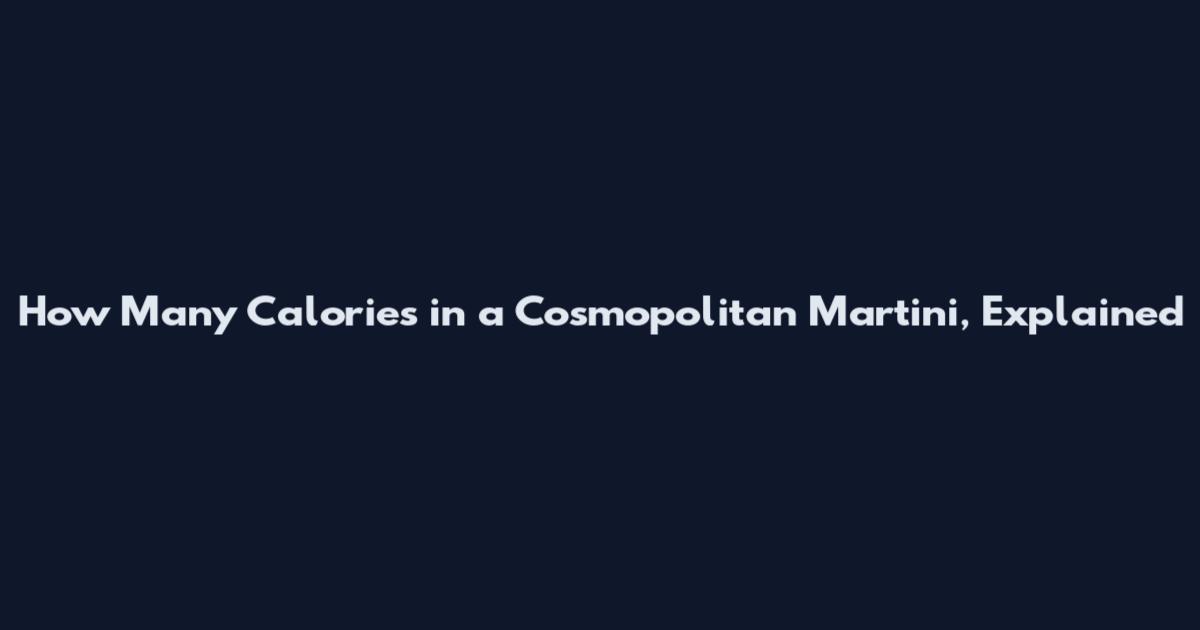 How Many Calories in a Cosmopolitan Martini, Explained