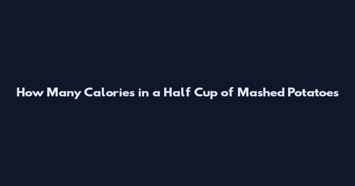 How Many Calories in a Half Cup of Mashed Potatoes
