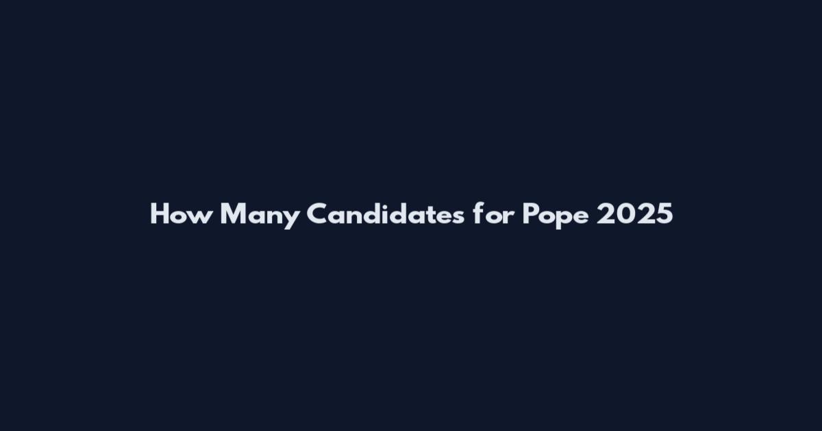 How Many Candidates for Pope 2025