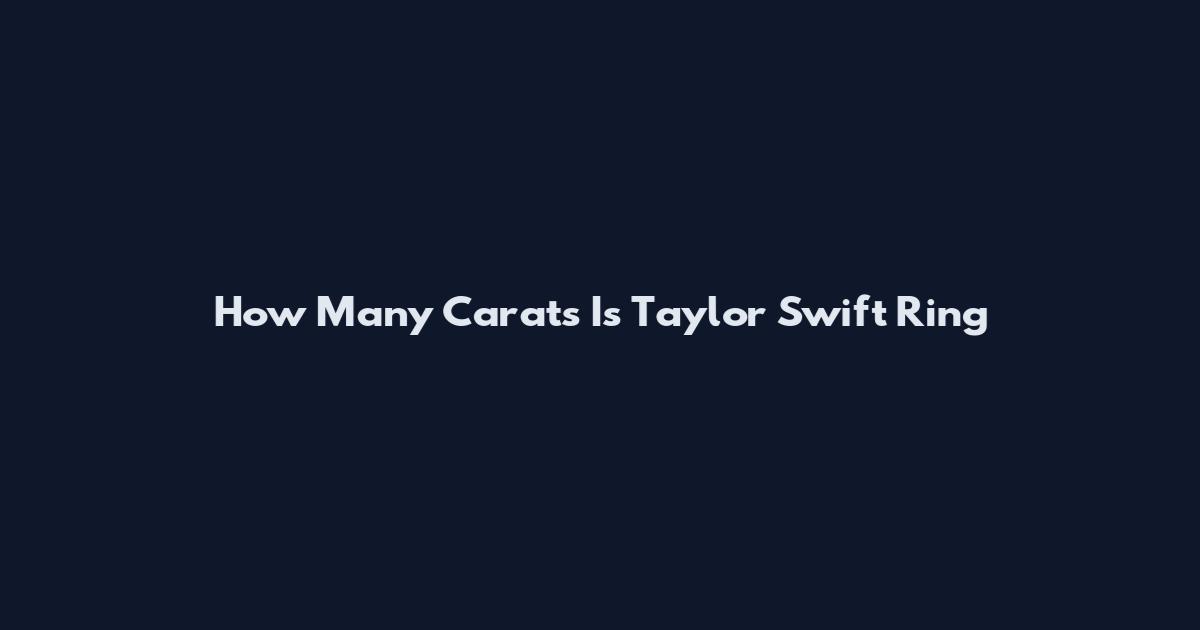 How Many Carats Is Taylor Swift Ring