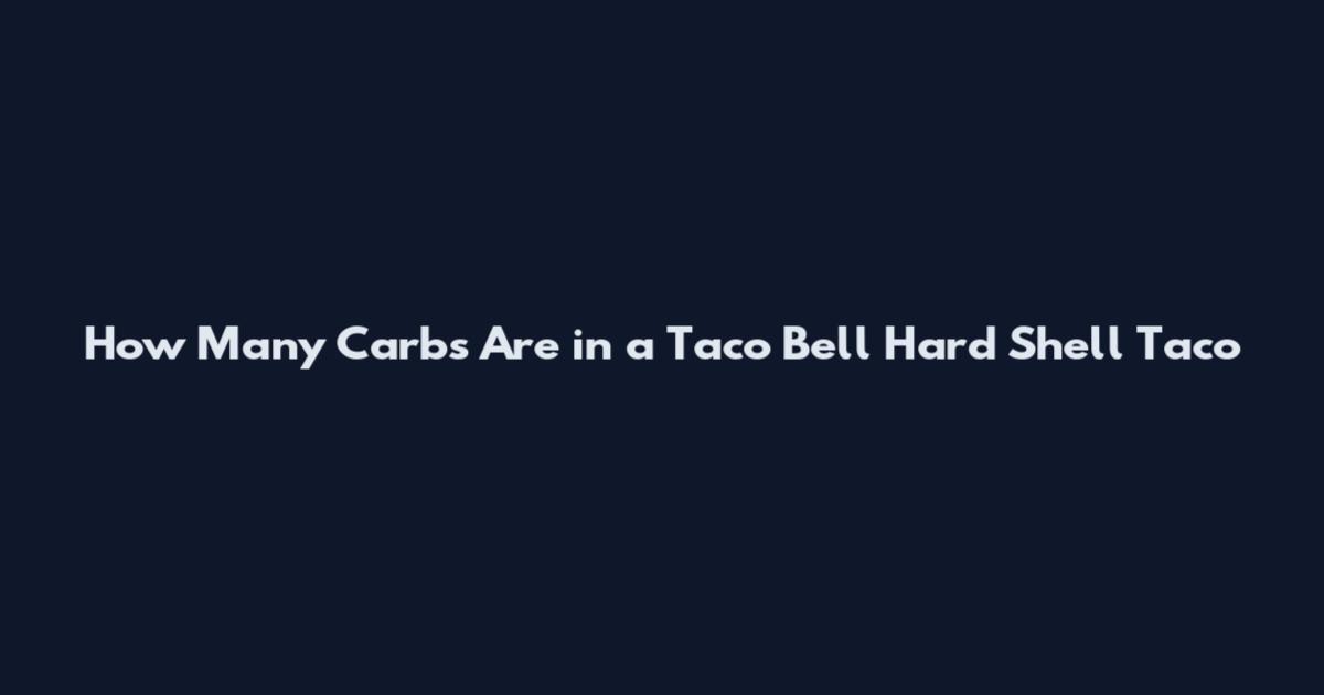 How Many Carbs Are in a Taco Bell Hard Shell Taco