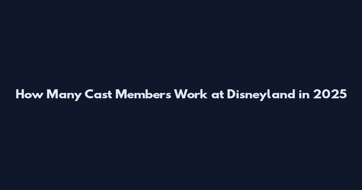 How Many Cast Members Work at Disneyland in 2025