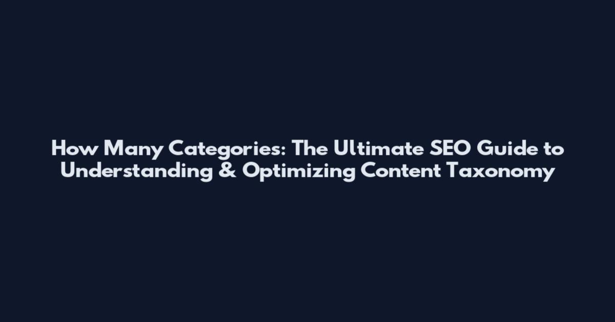 How Many Categories: The Ultimate SEO Guide to Understanding & Optimizing Content Taxonomy