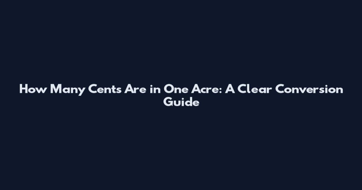 How Many Cents Are in One Acre: A Clear Conversion Guide