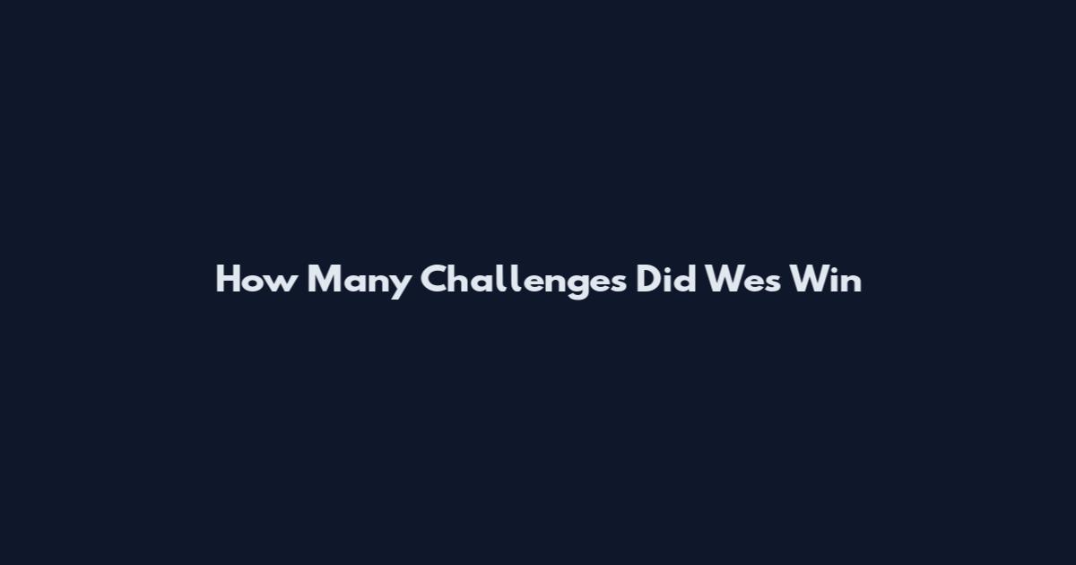 How Many Challenges Did Wes Win