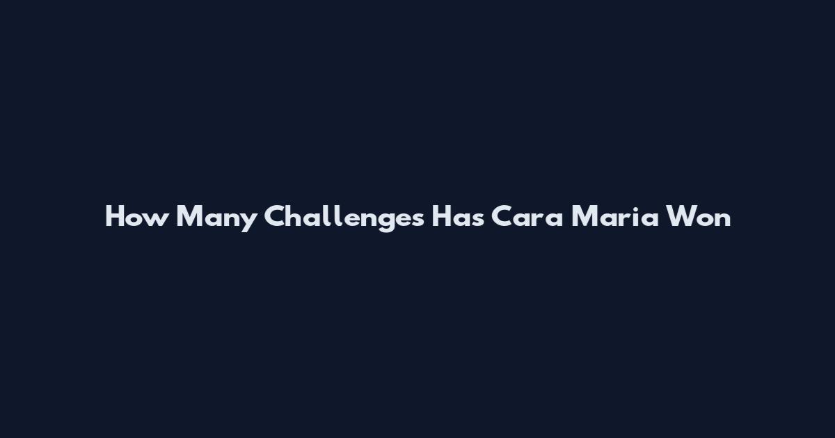 How Many Challenges Has Cara Maria Won