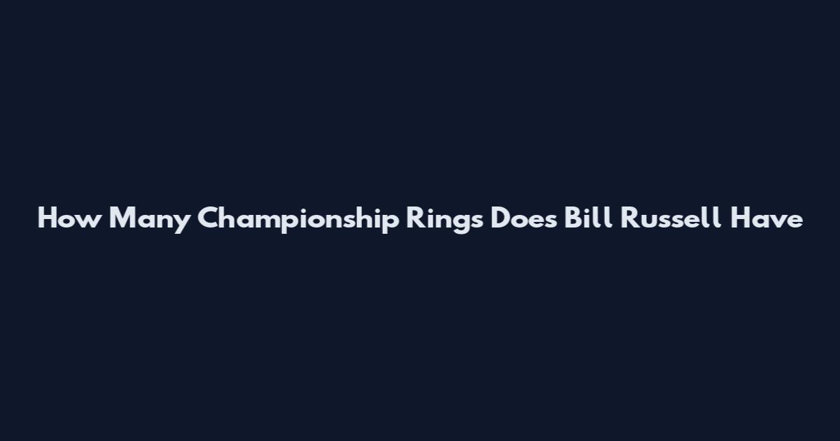 How Many Championship Rings Does Bill Russell Have