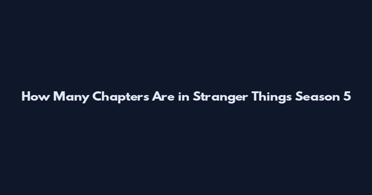 How Many Chapters Are in Stranger Things Season 5