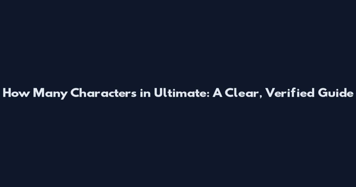 How Many Characters in Ultimate: A Clear, Verified Guide