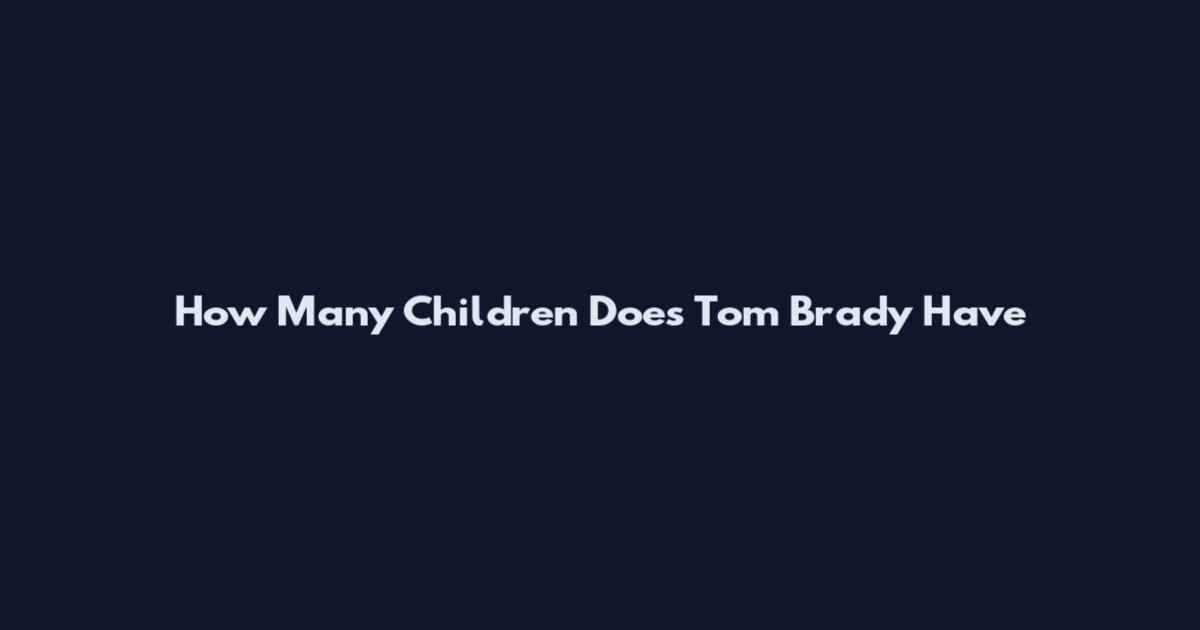 How Many Children Does Tom Brady Have