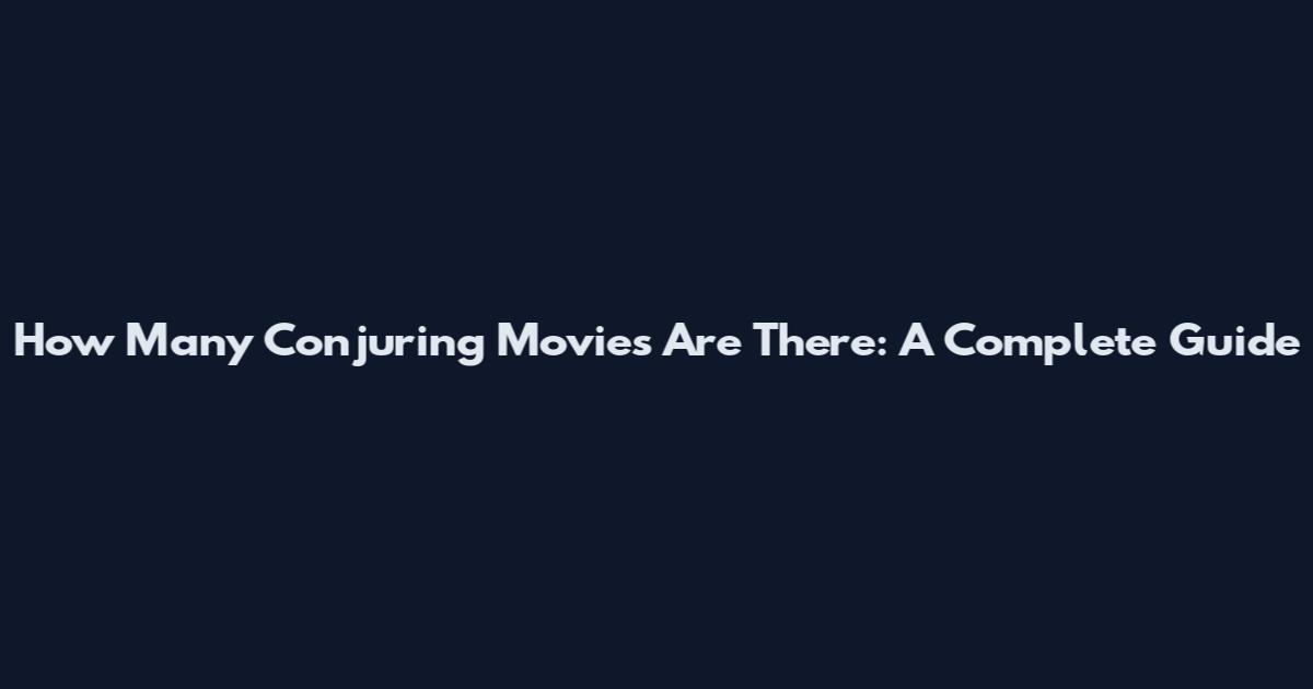 How Many Conjuring Movies Are There: A Complete Guide