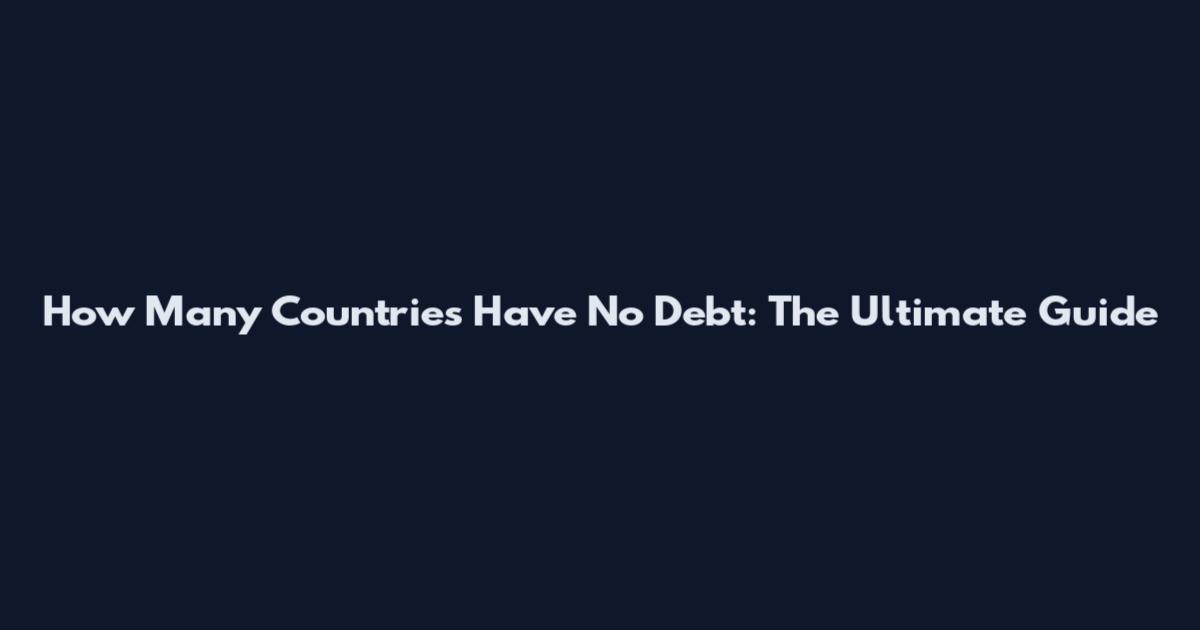 How Many Countries Have No Debt: The Ultimate Guide