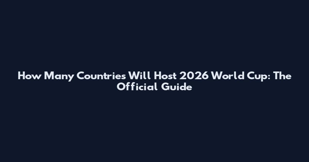 How Many Countries Will Host 2026 World Cup: The Official Guide