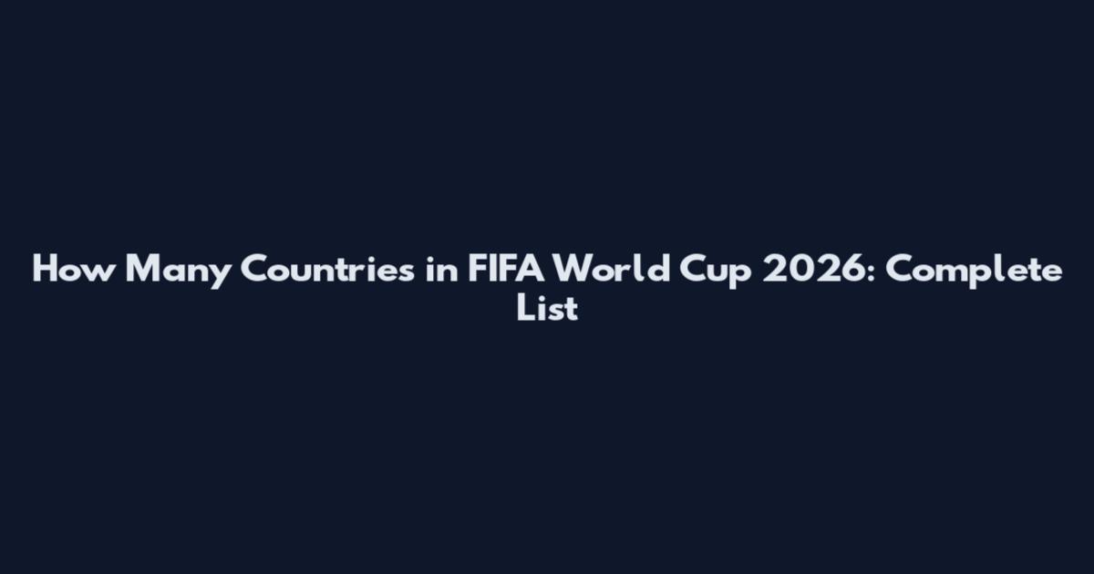 How Many Countries in FIFA World Cup 2026: Complete List