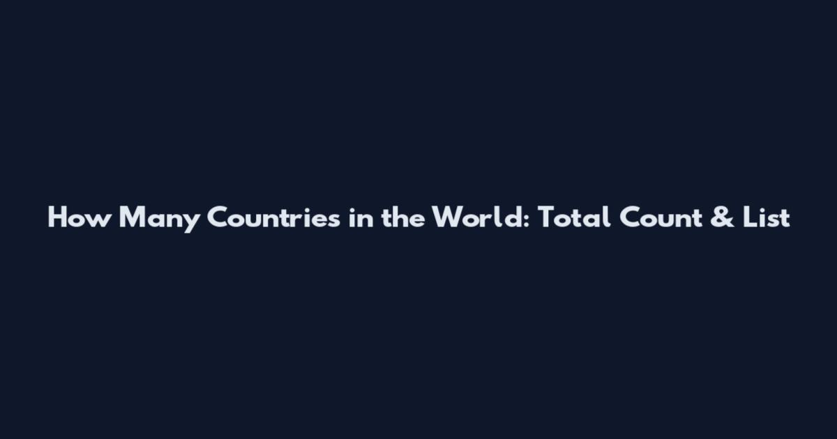 How Many Countries in the World: Total Count & List