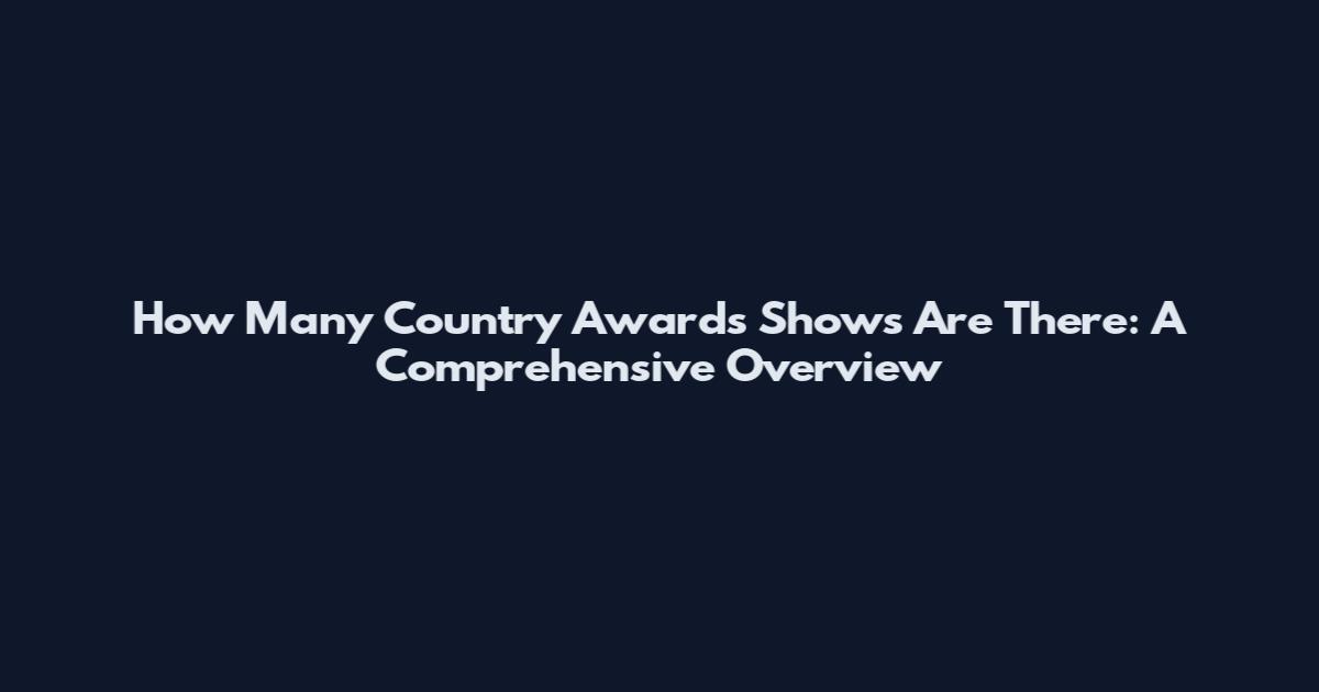 How Many Country Awards Shows Are There: A Comprehensive Overview