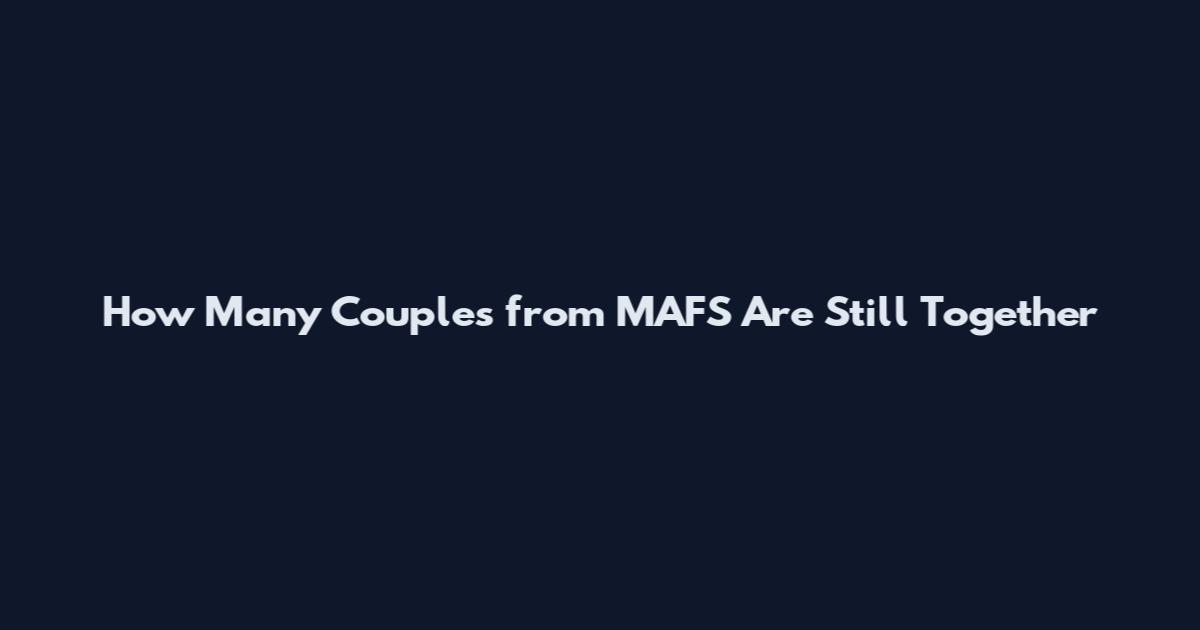 How Many Couples from MAFS Are Still Together