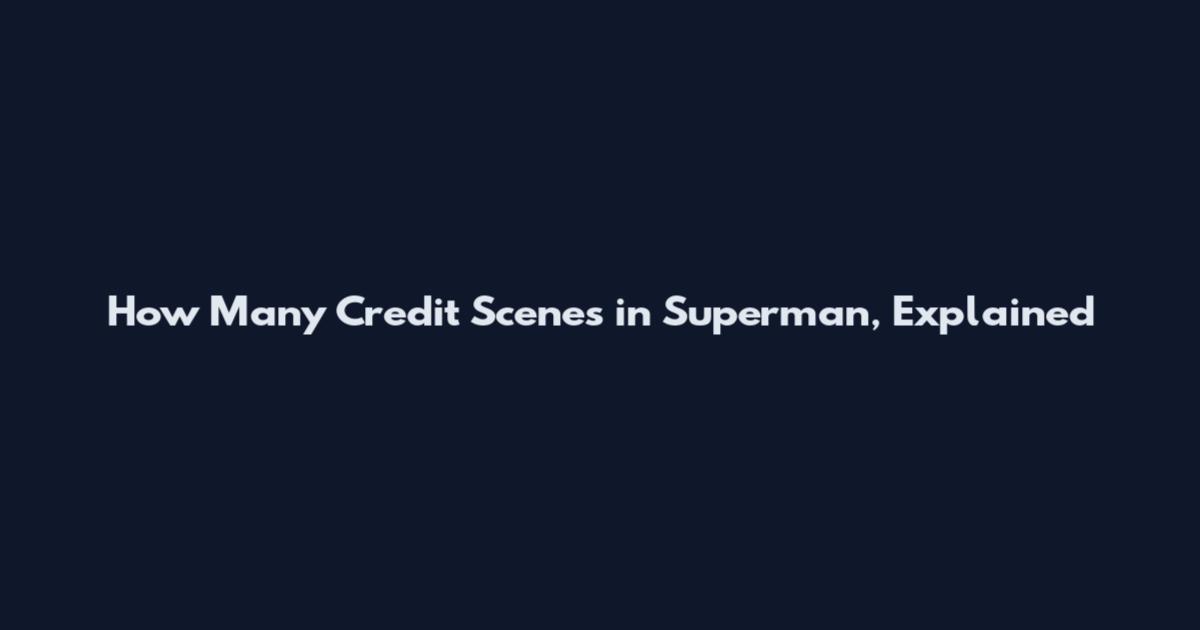 How Many Credit Scenes in Superman, Explained