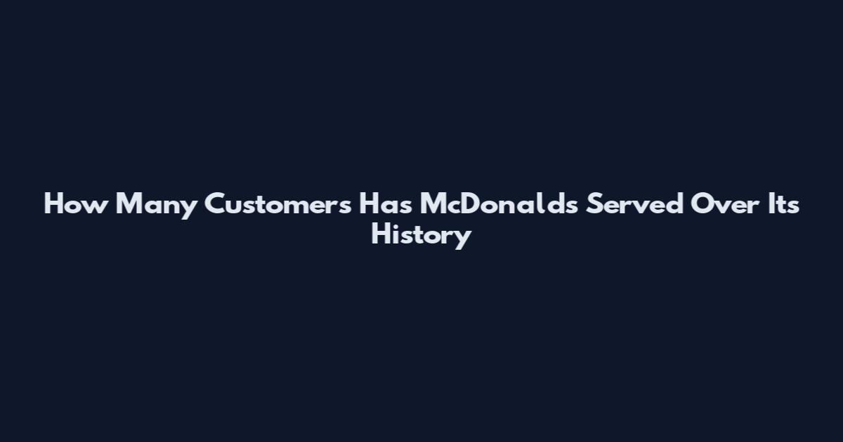 How Many Customers Has McDonald's Served Over Its History