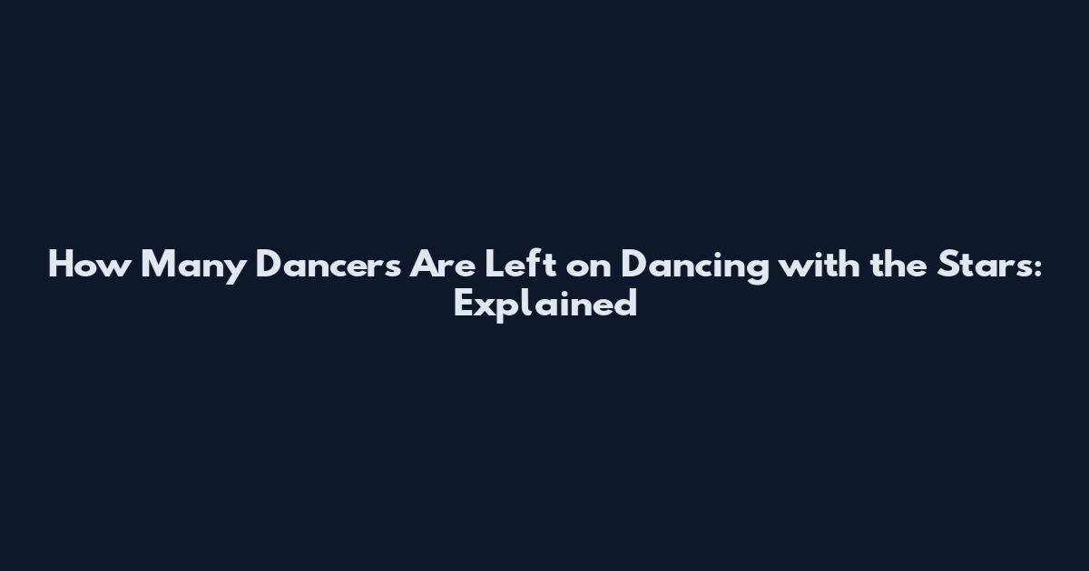 How Many Dancers Are Left on Dancing with the Stars: Explained