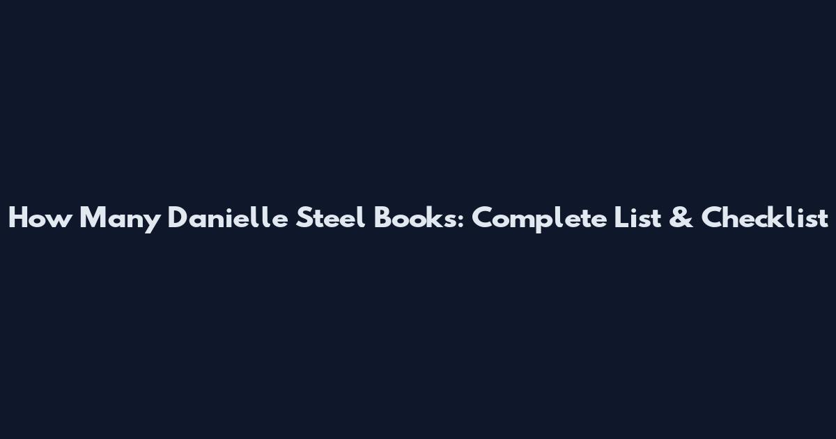How Many Danielle Steel Books: Complete List & Checklist