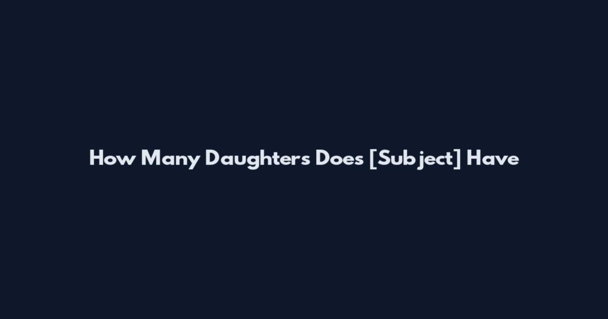 How Many Daughters Does [Subject] Have