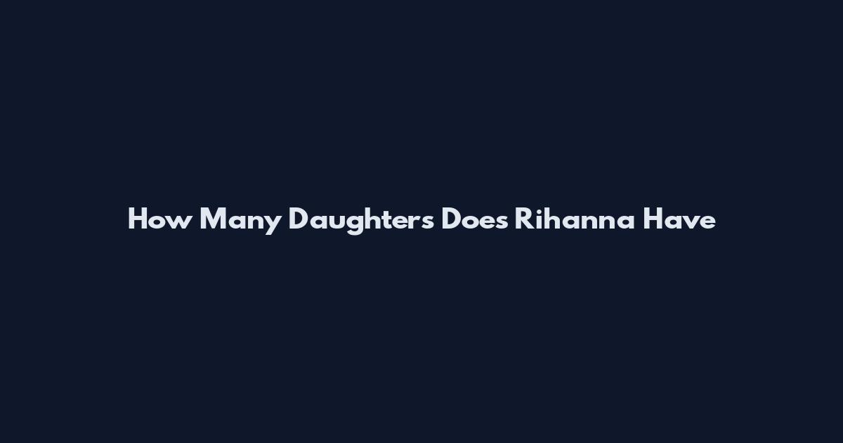 How Many Daughters Does Rihanna Have