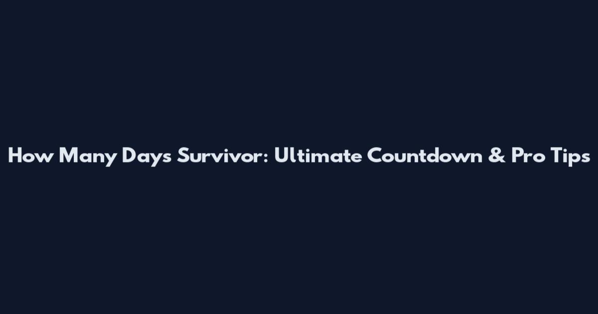 How Many Days Survivor: Ultimate Countdown & Pro Tips