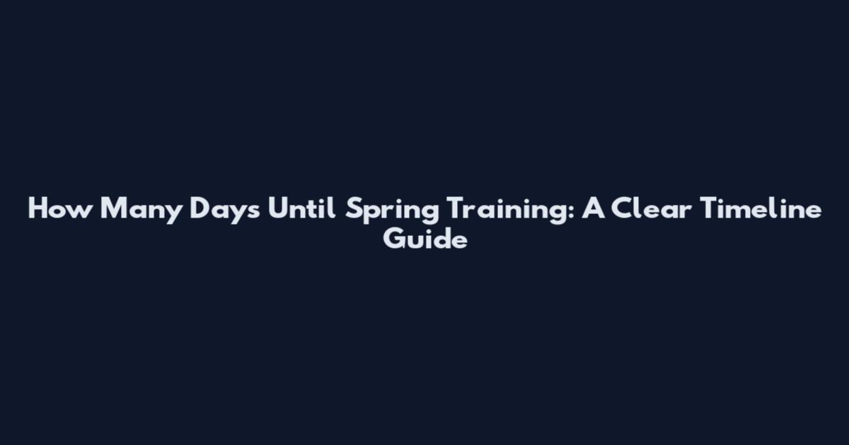 How Many Days Until Spring Training: A Clear Timeline Guide