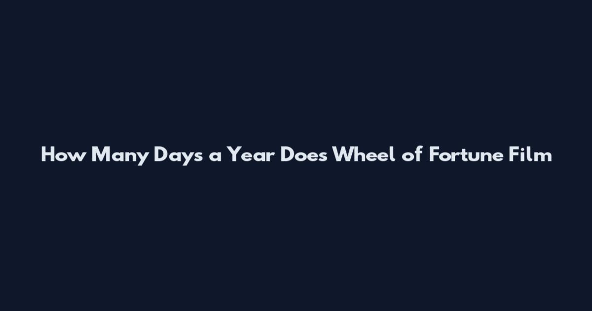 How Many Days a Year Does Wheel of Fortune Film