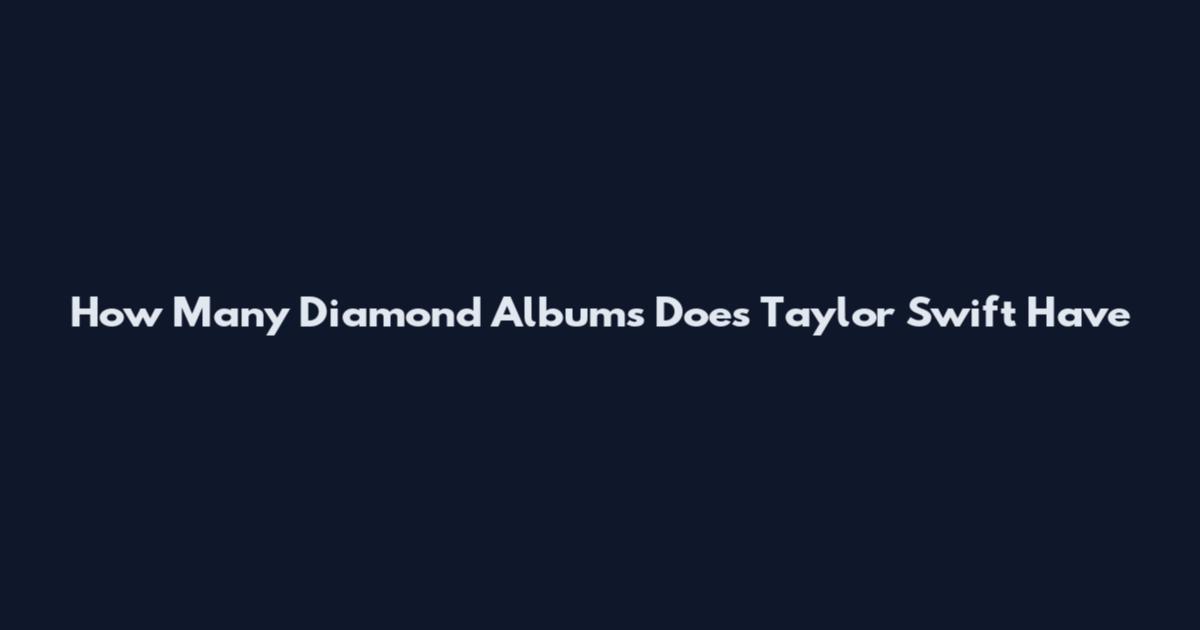 How Many Diamond Albums Does Taylor Swift Have