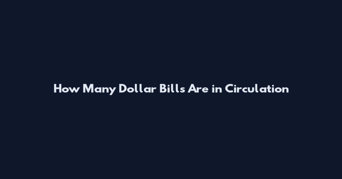 How Many Dollar Bills Are in Circulation