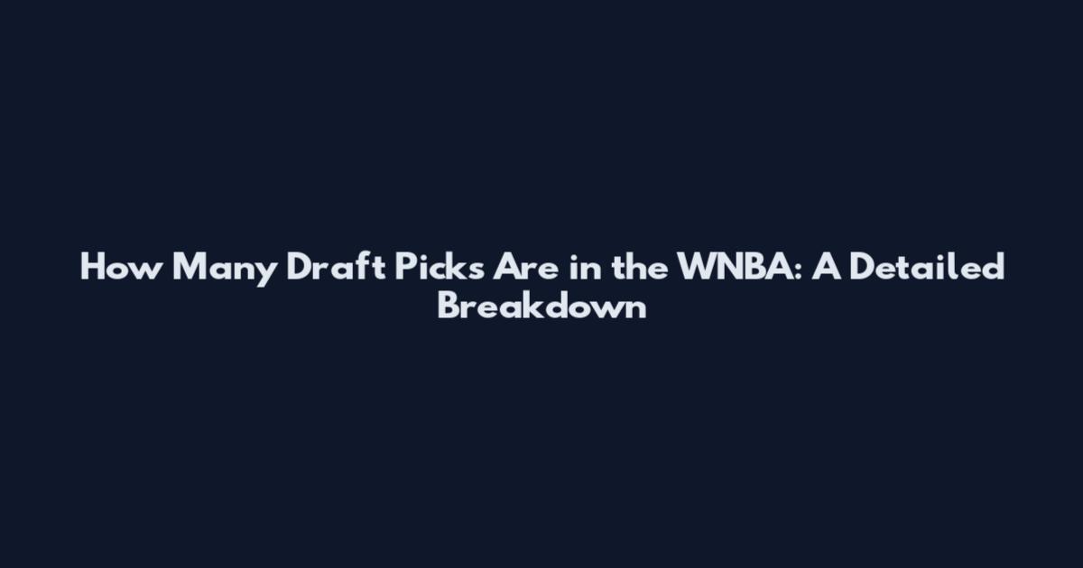 How Many Draft Picks Are in the WNBA: A Detailed Breakdown