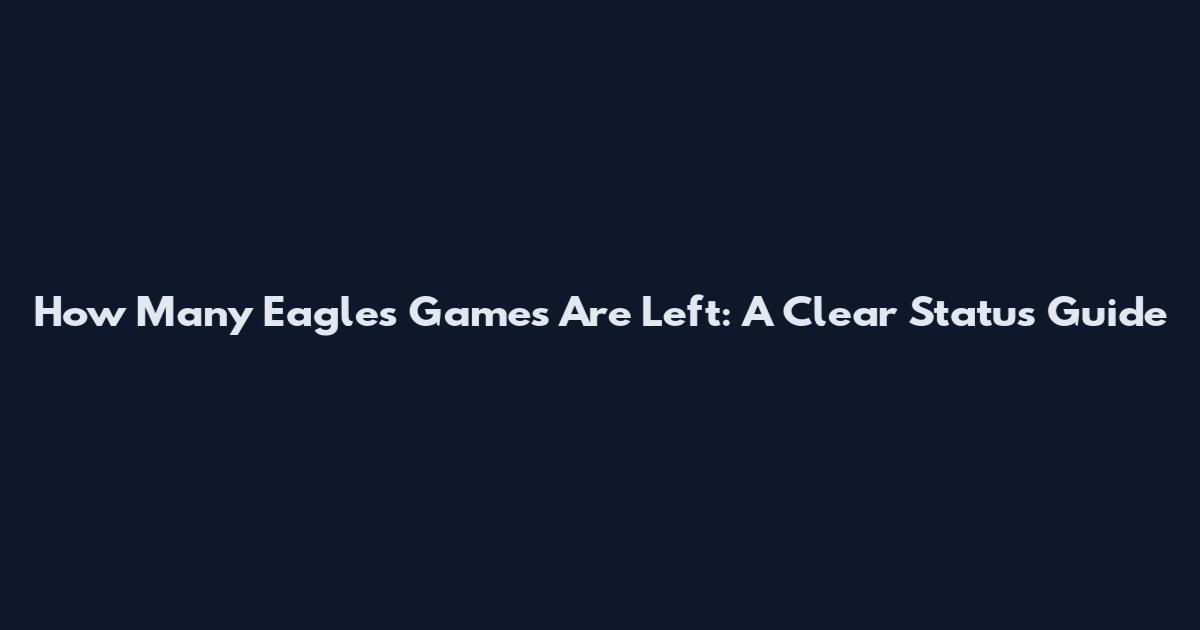 How Many Eagles Games Are Left: A Clear Status Guide