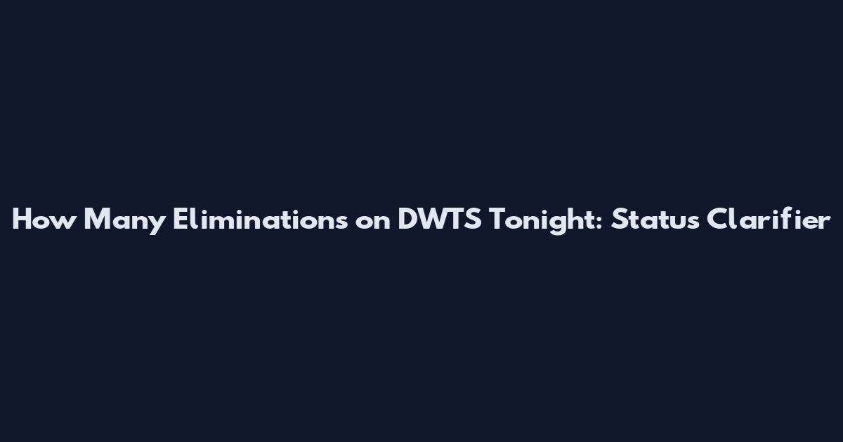 How Many Eliminations on DWTS Tonight: Status Clarifier