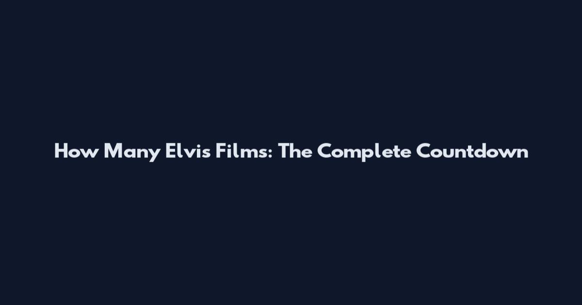 How Many Elvis Films: The Complete Countdown
